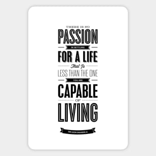 There is no passion in settling for a life that is less than the one you are capable of living Magnet